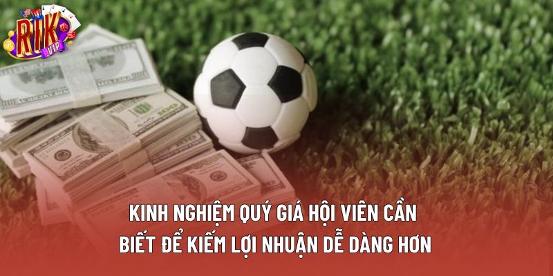 Kinh nghiệm quý giá hội viên cần biết để kiếm lợi nhuận dễ dàng hơn
