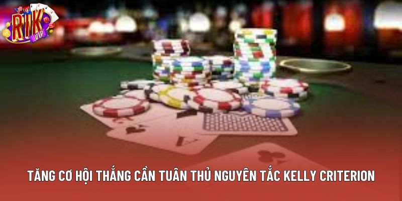 Tăng cơ hội thắng cần tuân thủ nguyên tắc Kelly Criterion Tăng cơ hội thắng cần tuân thủ nguyên tắc Kelly Criterion